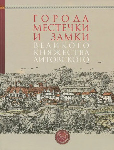 Города, местечки и замки Великого княжества Литовского: энциклопедия