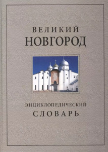 Великий Новгород. История и культура IX–XVII веков: энциклопедический словарь